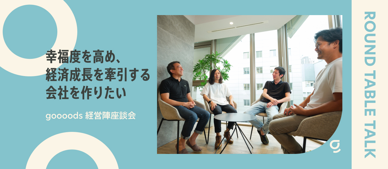 幸福度を高め、経済成長を牽引する会社を作りたい | goooods経営陣座談会