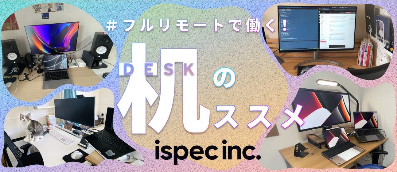 フルリモートで働く！ispec流、机のススメ｜みんなのデスクを紹介します＃1