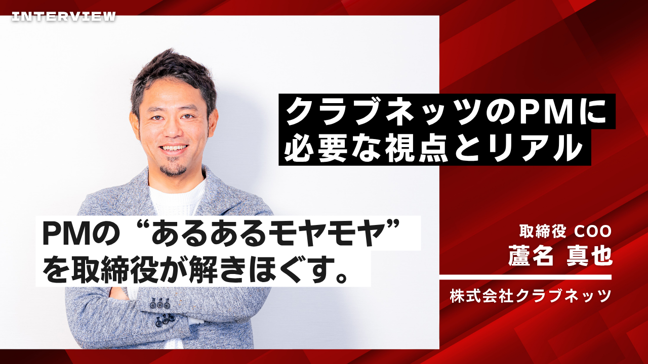 PMのモヤモヤに真正面から答える10問10答！取締役・蘆名が語る「クラブネッツのPMに必要な視点とリアル」