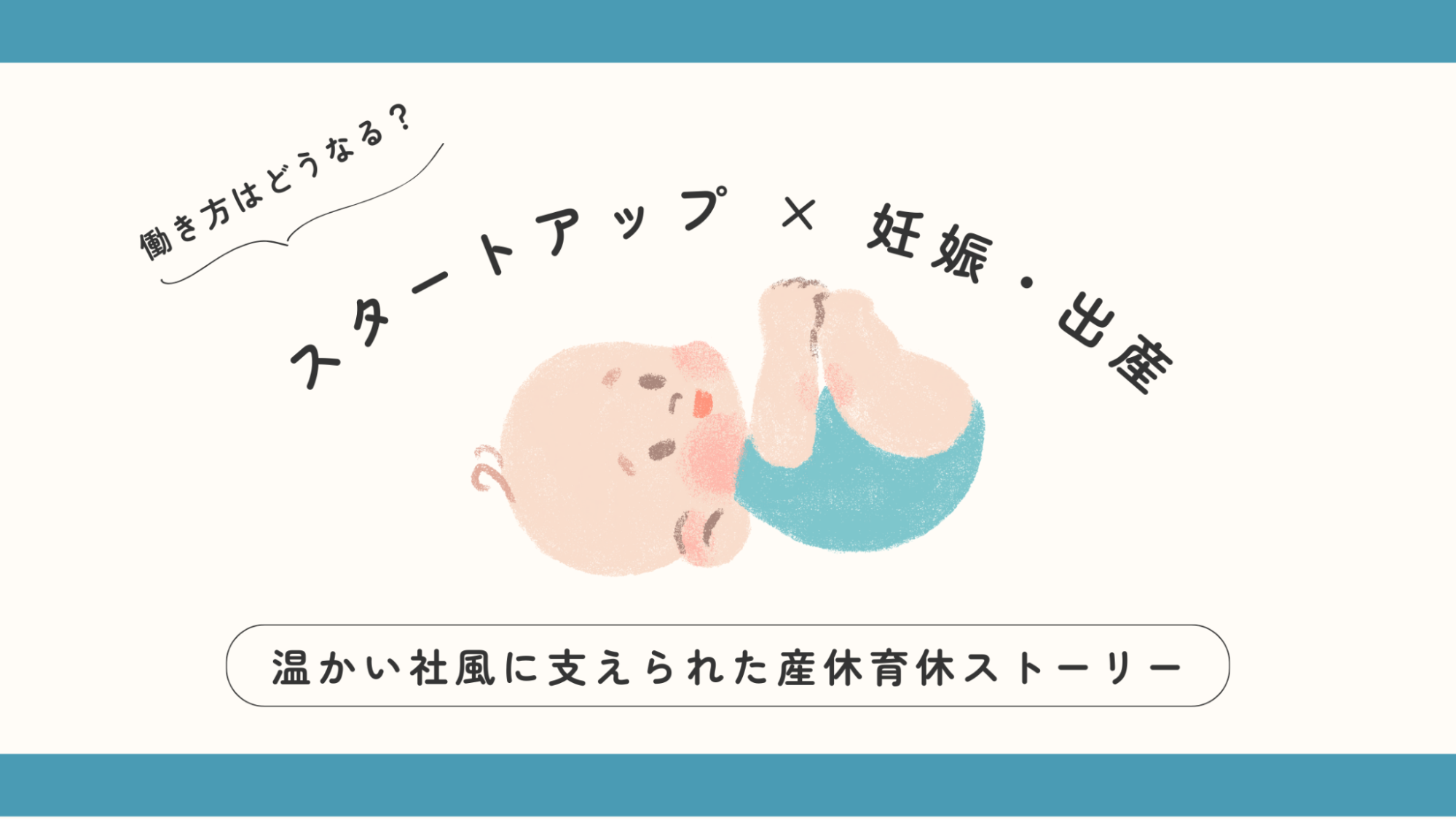 「スタートアップ × 妊娠・出産」働き方はどうなる？温かい社風に支えられた私の産休育休ストーリー
