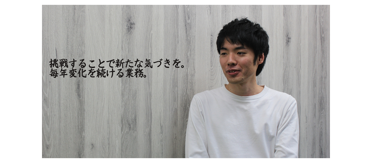 【社員紹介】挑戦することで新たな気づきを。毎年変化を続ける業務。