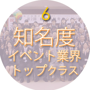 6.知名度イベント業界トップクラス