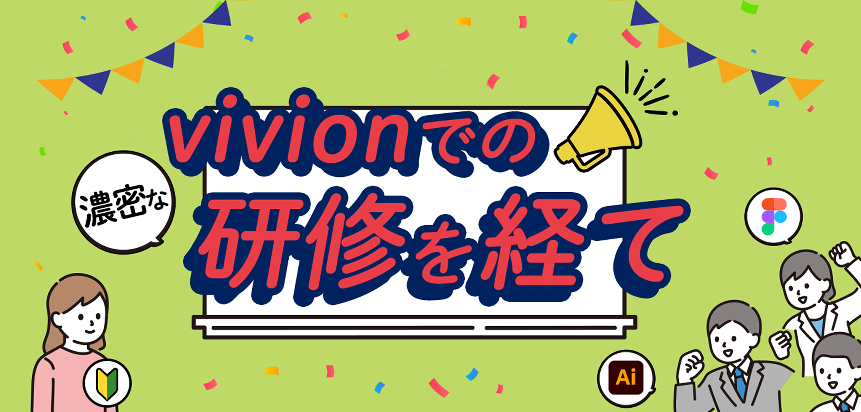 【🔰初心者OK】 研修テーマ毎に各分野の熟練デザイナーにチェンジ！ viviONでの濃密な研修３ヶ月を経て