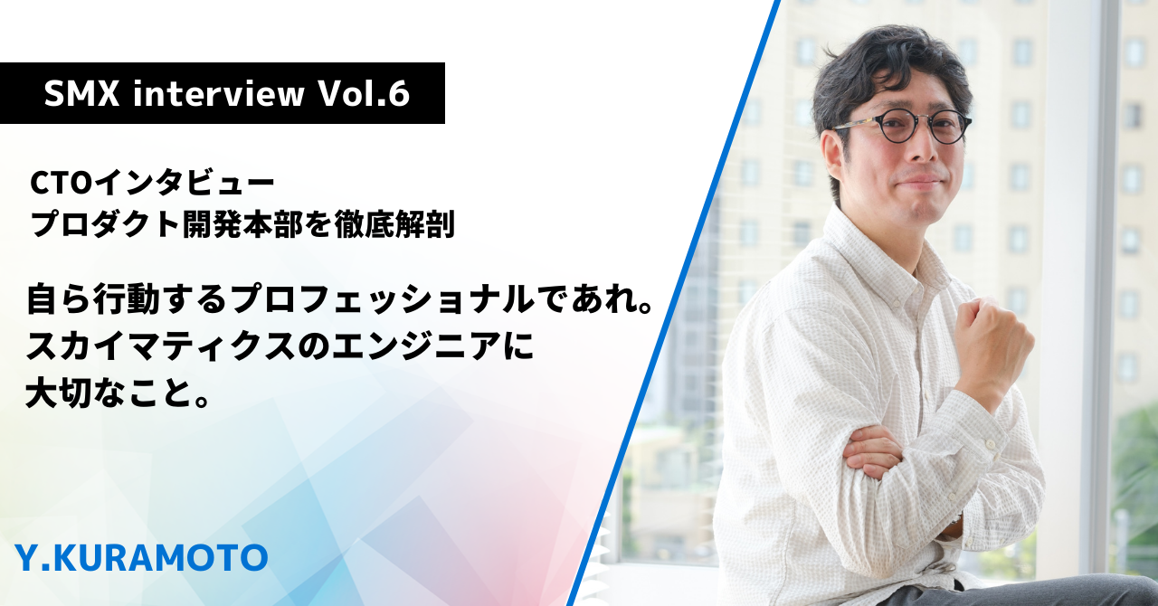 【CTOインタビュー／プロダクト開発本部を徹底解剖】自ら行動するプロフェッショナルであれ。スカイマティクスのエンジニアに大切なこと