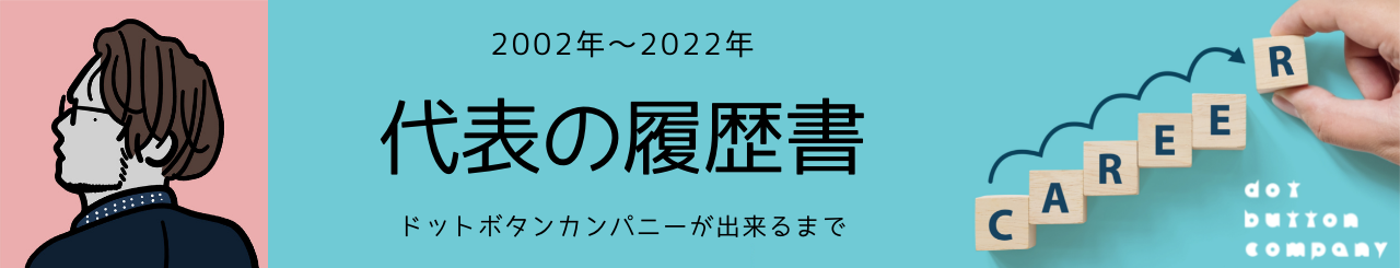 代表の履歴書〜ドットボタンカンパニーが出来るまで