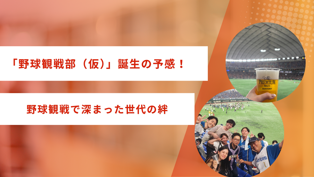 「野球観戦部（仮）」誕生の予感！野球観戦で深まった世代の絆