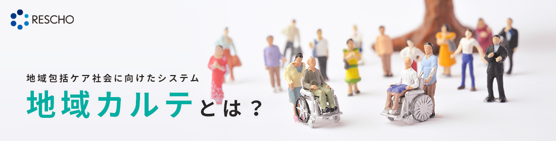 レスコが目指す“地域で使うカルテ”＝「地域カルテ」とは？