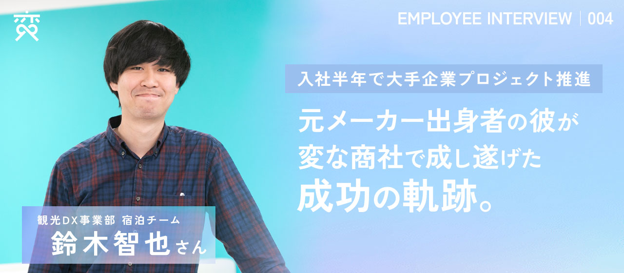 【社員紹介#004】入社半年で大手企業のグランピング施設開業に携わる！元メーカー出身者の彼が変な商社で成し遂げた成功の軌跡。