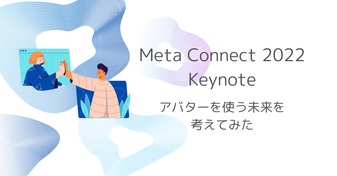 Meta Connect 2022をみて、アバターを使うことが日常になる未来を考えてみた