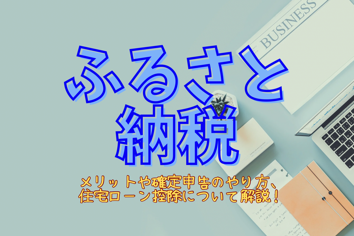 会社員がふるさと納税するメリットは？確定申告のやり方や住宅ローン控除の併用についての解説！