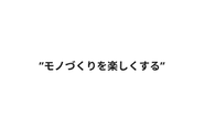 モノづくりは楽しむものではなく、”楽しくするもの”だ。