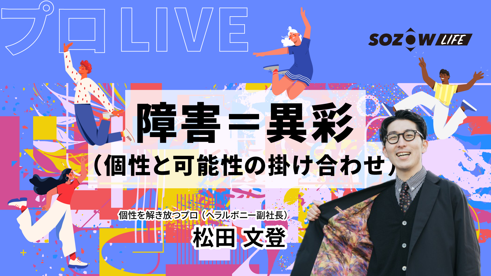 【プロLIVE】松田文登さん（ヘラルボニー）が子どもたちに伝えたい「可能性（”異彩”）を解き放つこと」