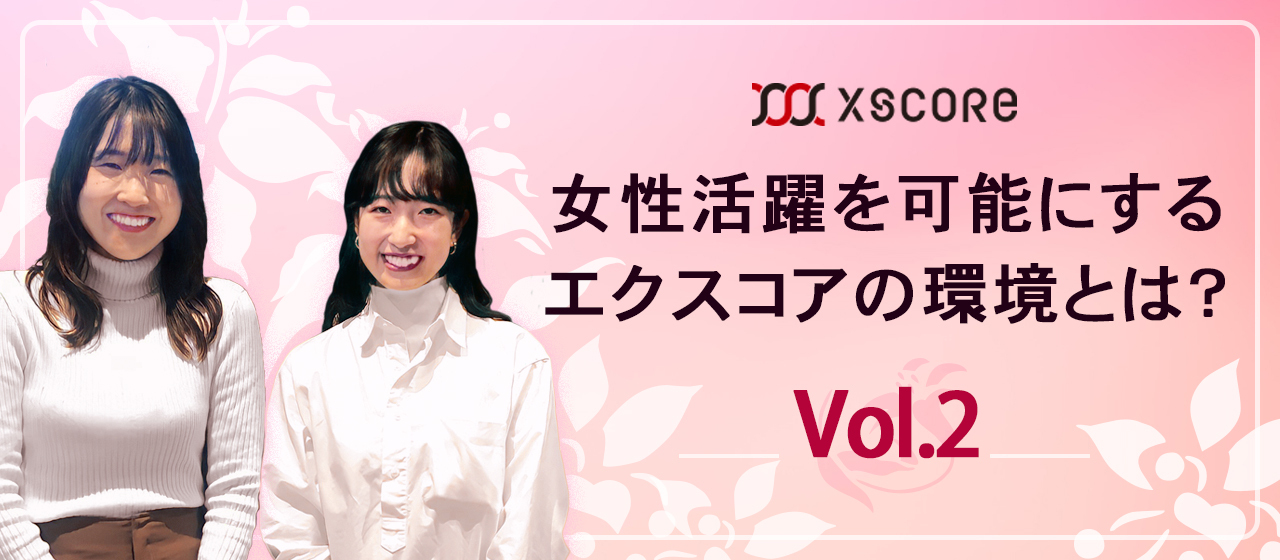【就活生必見！】女性活躍を可能にする！エクスコアの企業理念に基づく柔軟な制度・社風とは？　第2弾インタビュー