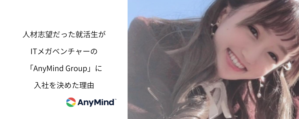 人材志望だった就活生がITメガベンチャーの「AnyMind Group」に入社を決めた理由【内定者インタビュー】