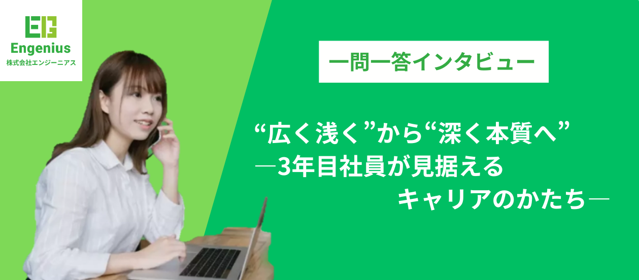 “広く浅く”から“深く本質へ”―3年目社員が見据えるキャリアのかたちー