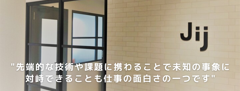 Jij社員インタビュー「物理や数学が好きで、チャレンジングな風土」