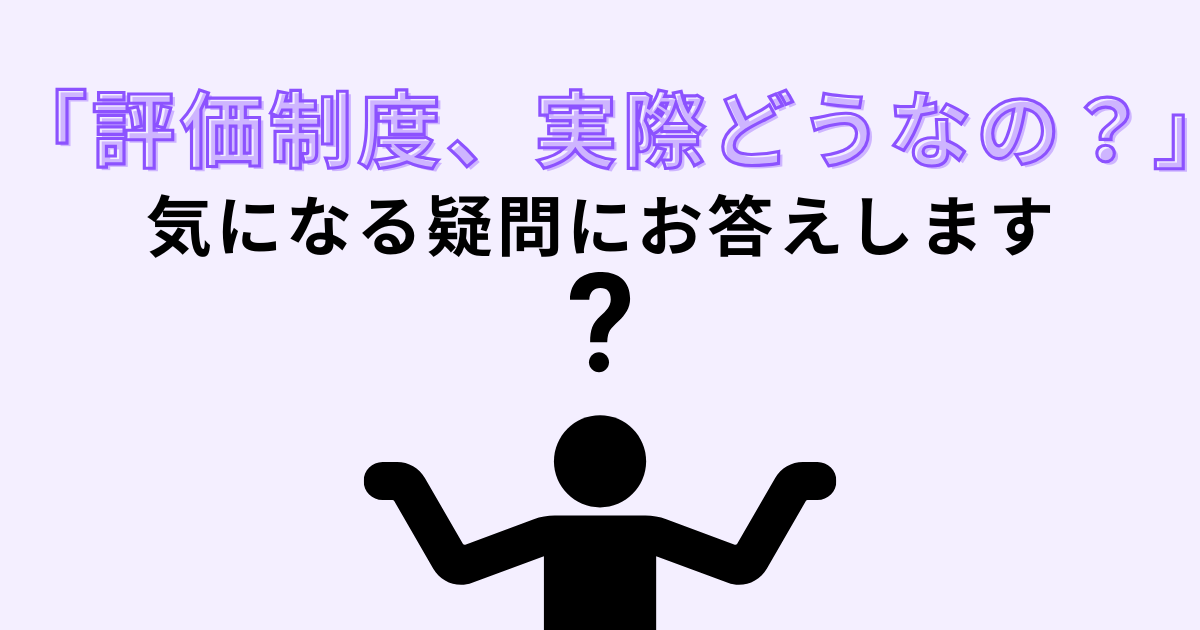 「評価制度、実際どうなの？」気になる疑問にお答えします