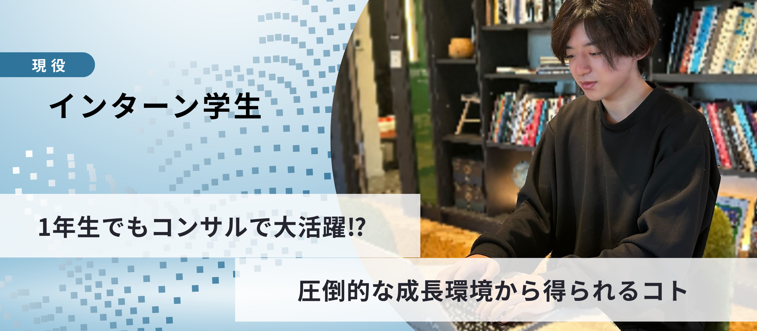 大学一年生でもコンサルで大活躍？！　　　　圧倒的な成長環境から得られるコト