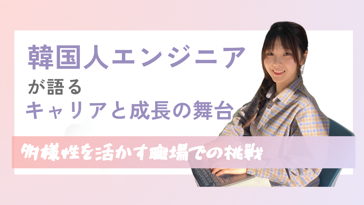 【社員インタビュー】韓国人エンジニアが語るキャリアと成長の舞台