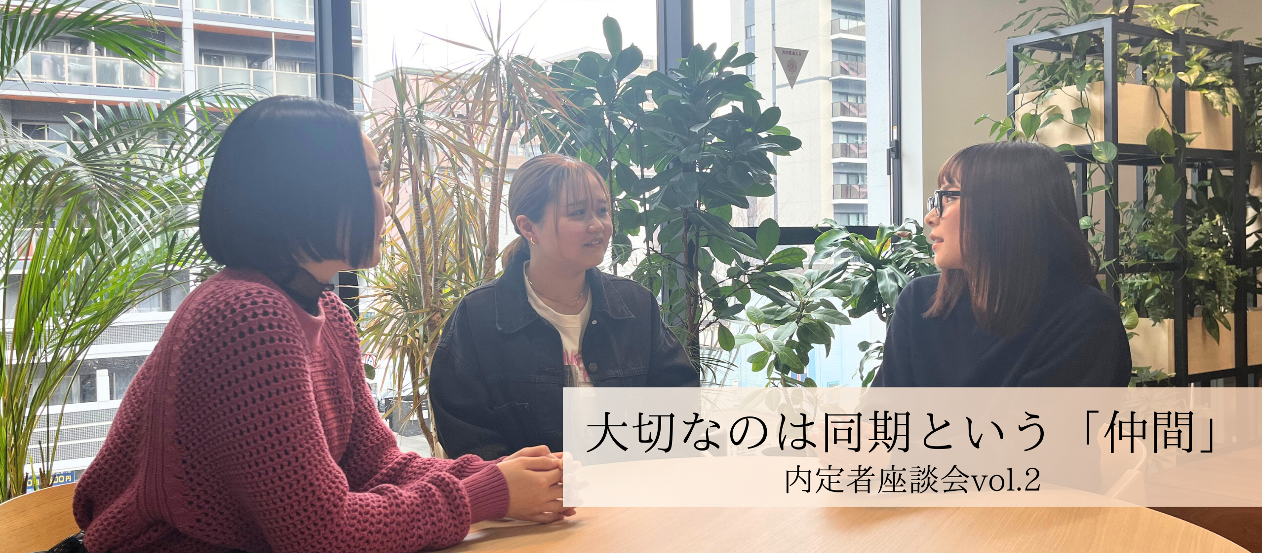 「友達」とは違う。「仲間」という大切な関係性【内定者座談会vol.2】