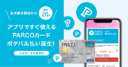 パルコのハウスカードである「PARCOカード」の機能を従来の割引サービスからポイントサービスにリニューアル。さらにアプリからPARCOカードにお申込みいただくと、最短約20分でQRコードが発行され、PARCOカードがお手元に届く前にPARCOでのお買物ができます。