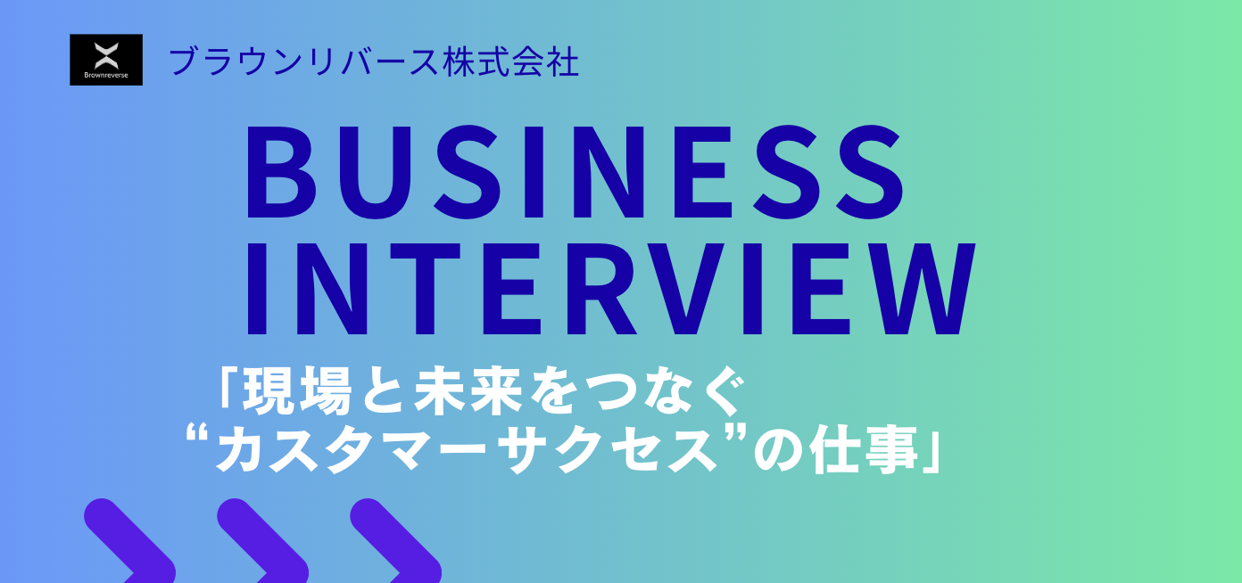 【ブラウンリバース】現場と未来をつなぐ“カスタマーサクセス”の仕事