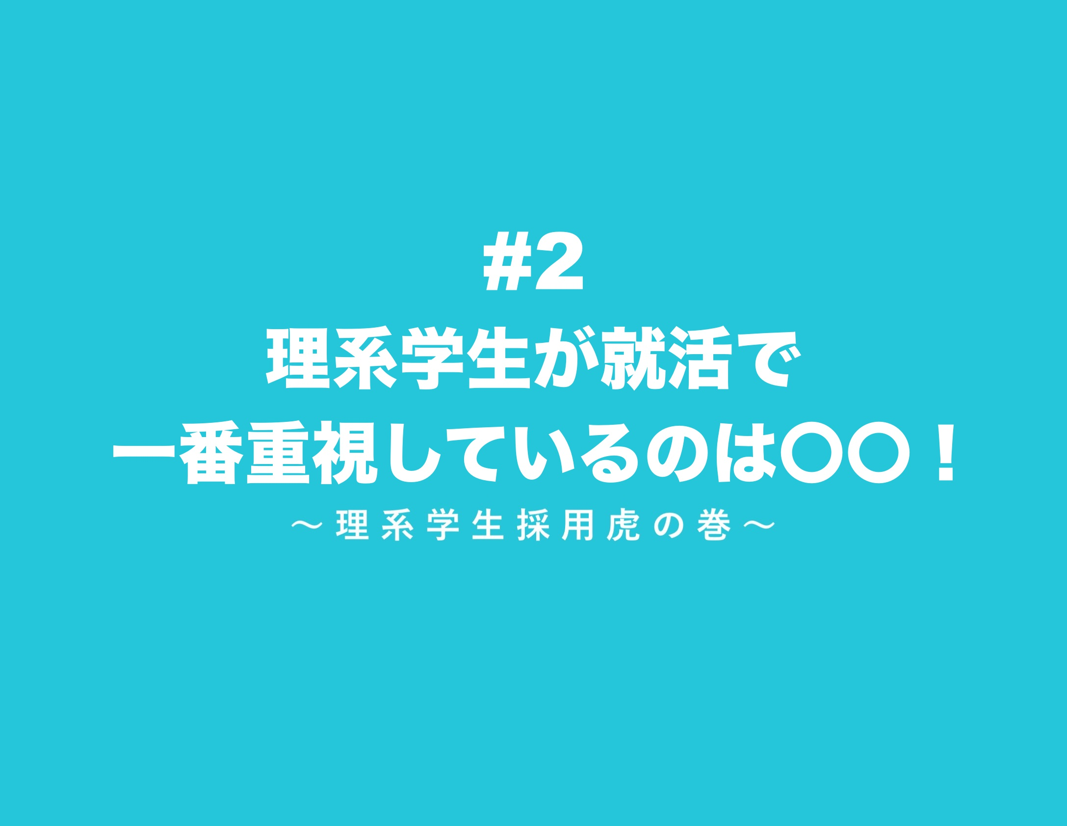 【理系学生採用虎の巻】#2 理系学生が就活で一番重視しているのは◯◯!?