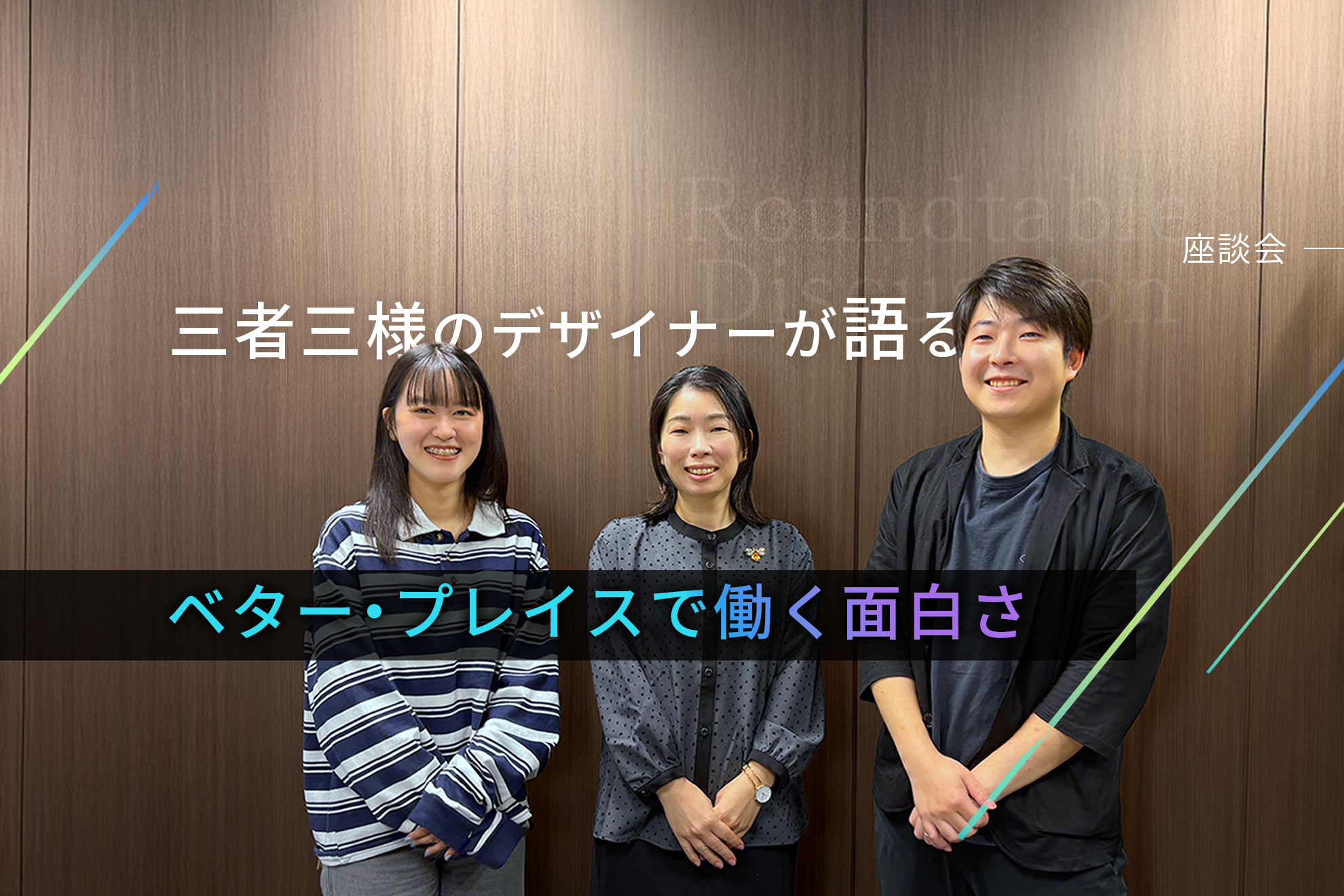【座談会】三者三様のデザイナーが語る、ベター・プレイスで働く面白さ
