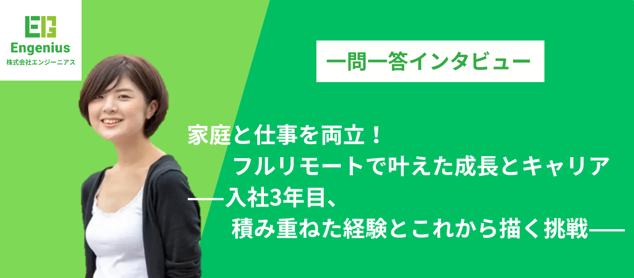 家庭と仕事を両立！フルリモートで叶えた成長とキャリア—入社3年目、積み重ねた経験とこれから描く挑戦—
