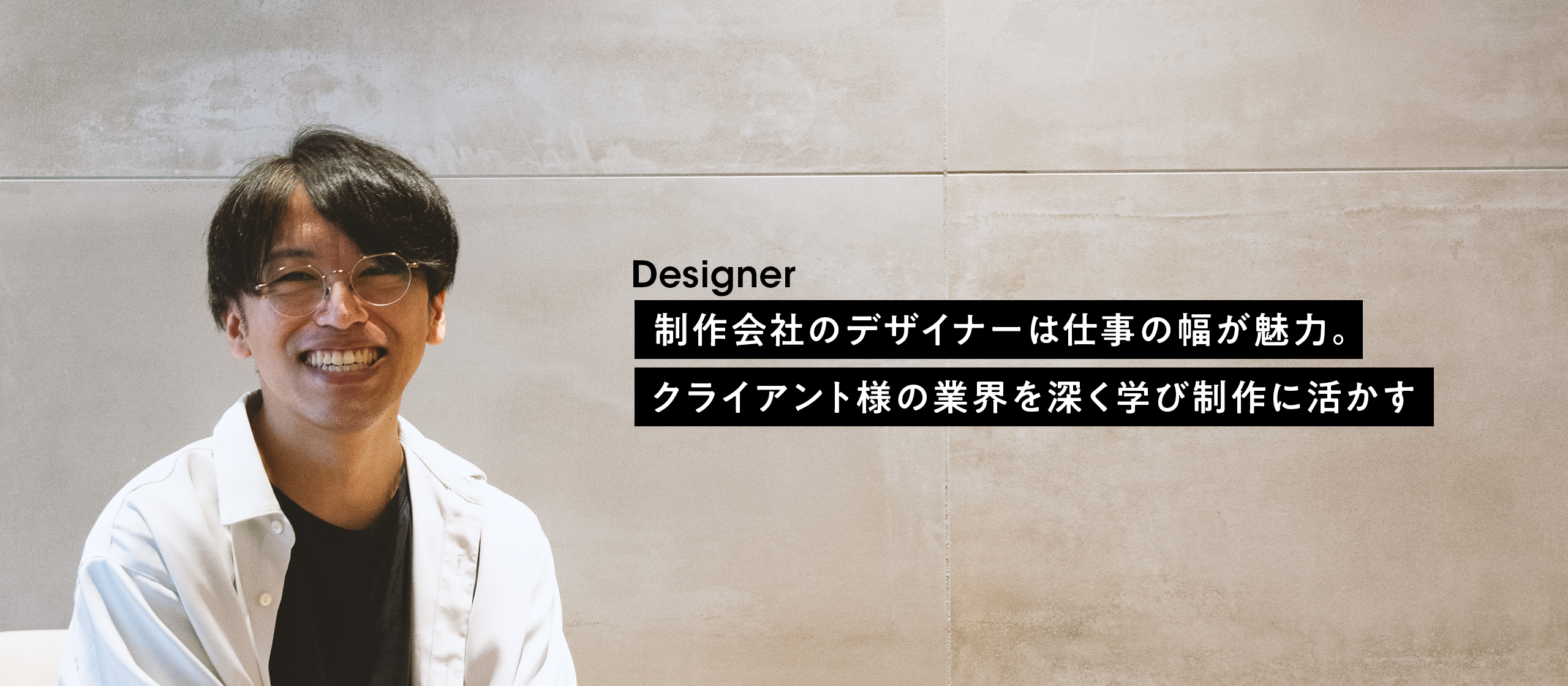 【社員インタビュー #9】制作会社のデザイナーは仕事の幅が魅力。クライアント様の業界を深く学び制作に活かす