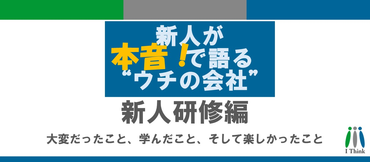 新人が本音で語る“ウチの会社”｜新人研修編──大変だったこと、学んだこと、そして楽しかったこと