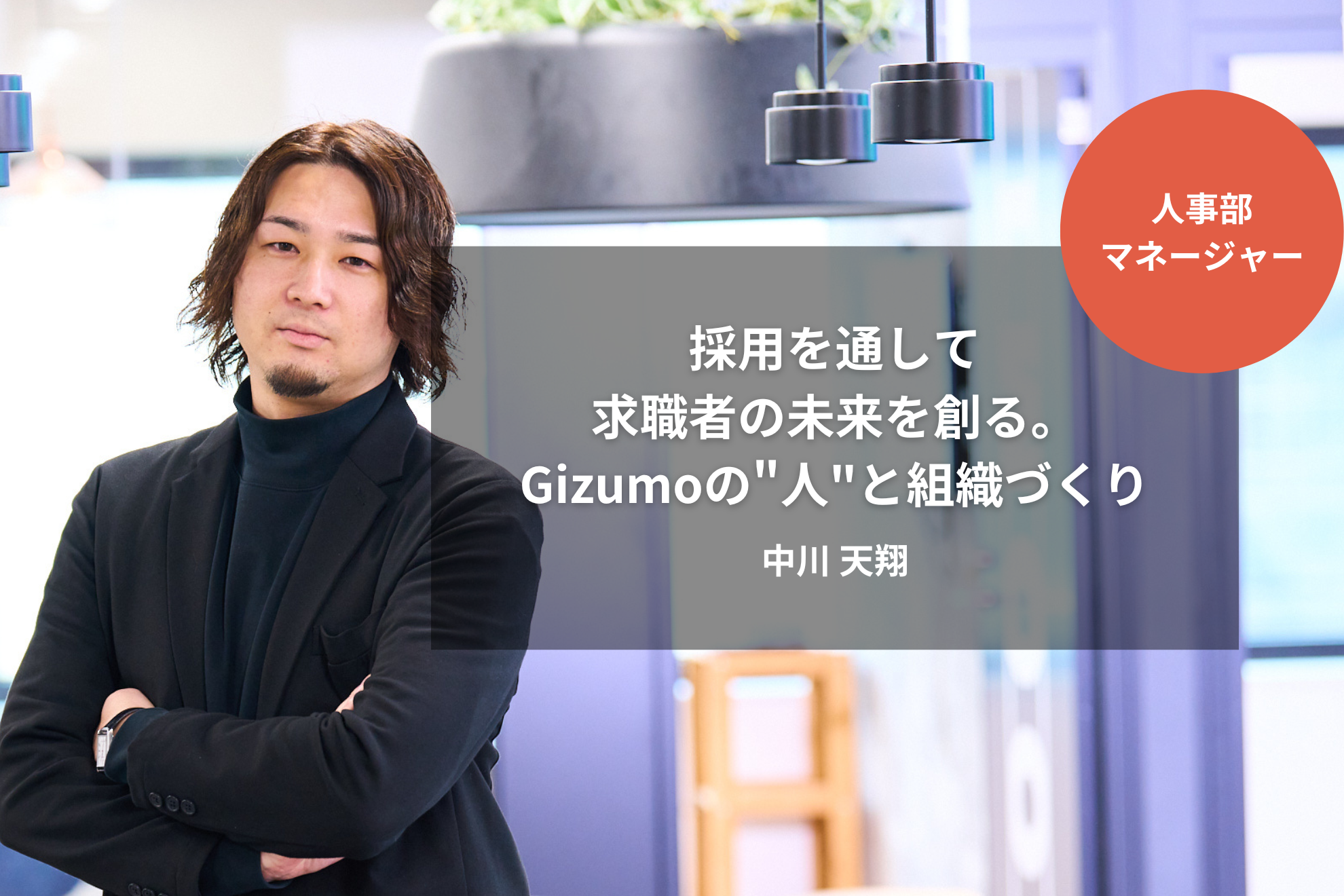 ［人事部マネージャー］採用を通して求職者の未来を創る。Gizumoの"人"と組織づくり｜中川 天翔