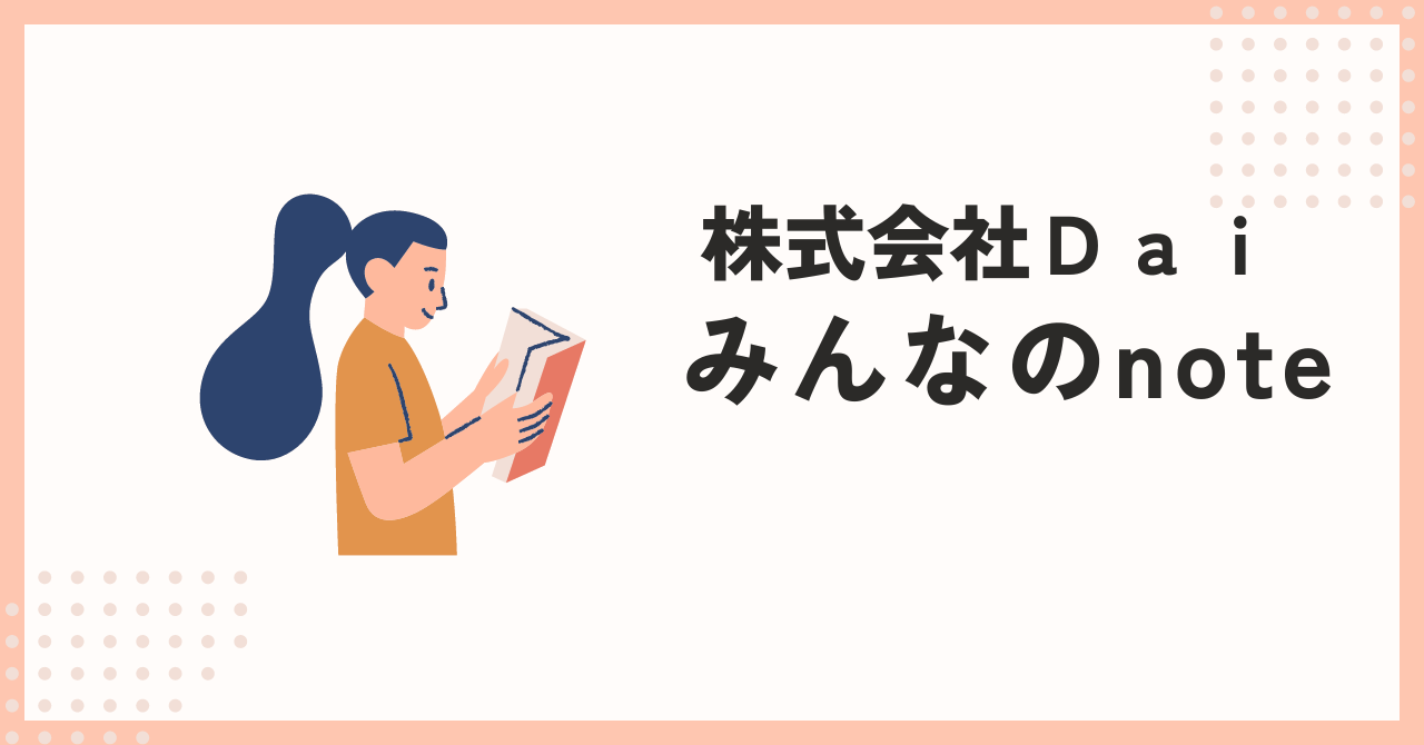 株式会社Daiに住まうメンバーのnote、一部見せちゃいます！