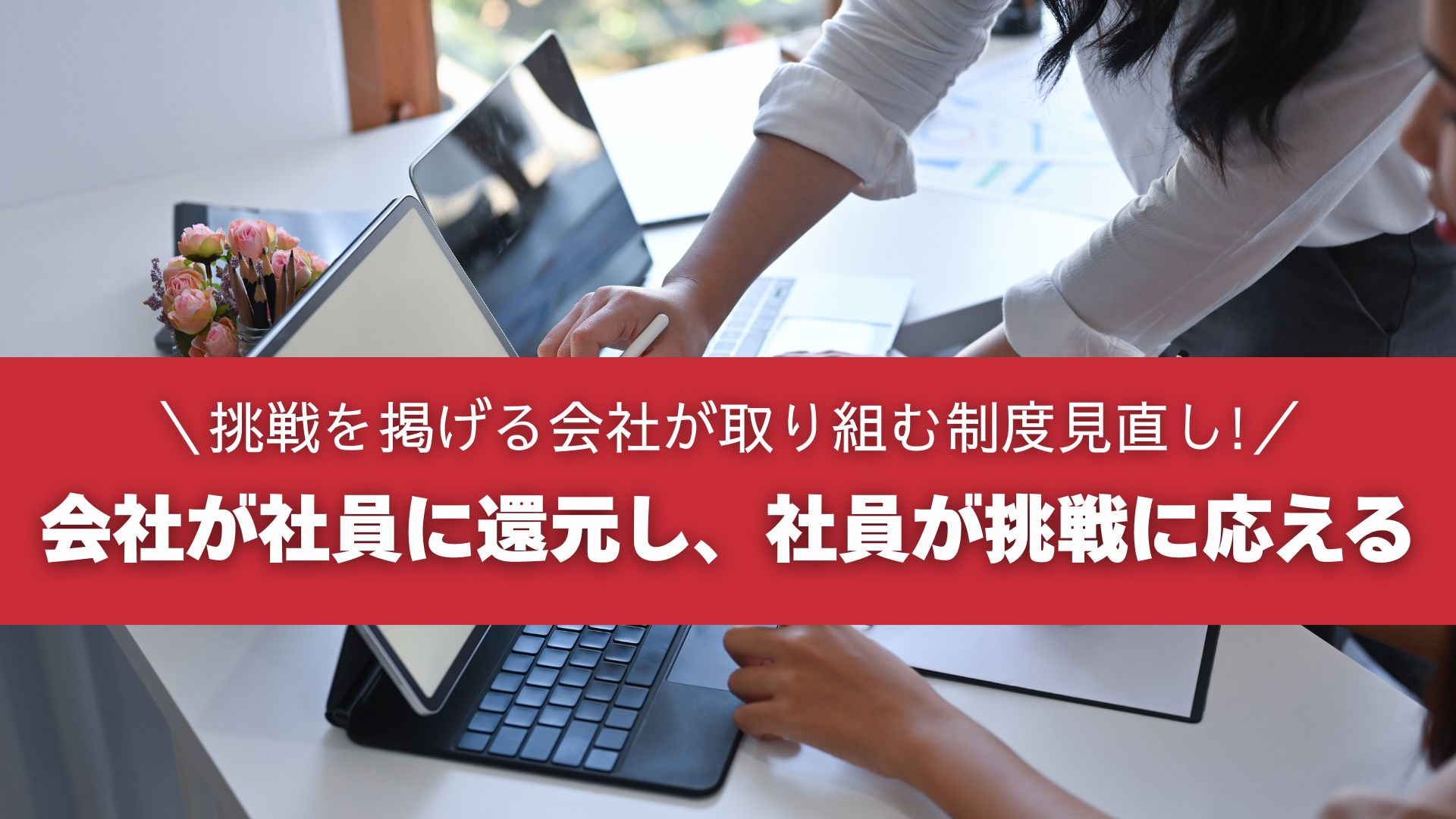 挑戦を掲げる会社が取り組む"制度見直し"