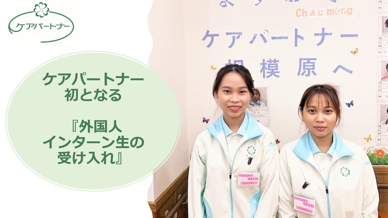 【外国人採用】ケアパートナー初となる外国人インターン生２名の受け入れを開始しました♪