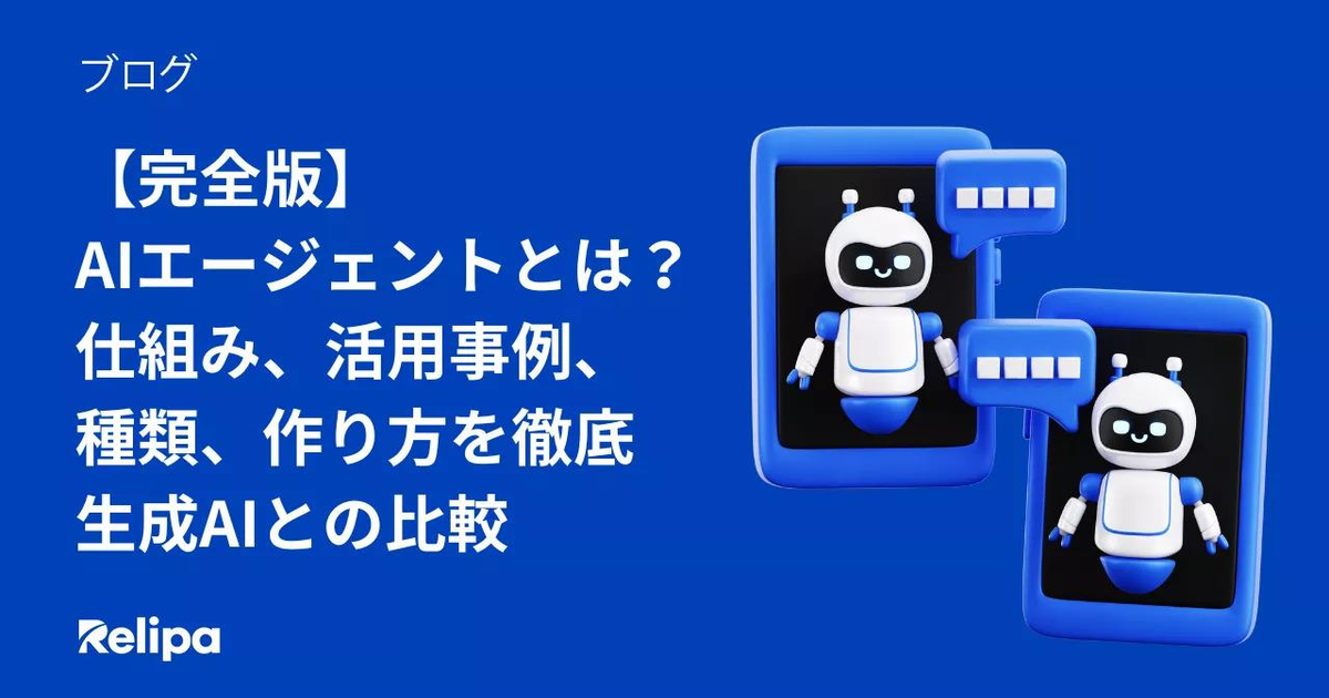【完全版】AIエージェントとは？仕組み、メリット、活用事例、種類、作り方を徹底・生成AIとの比較 | 株式会社レリパ