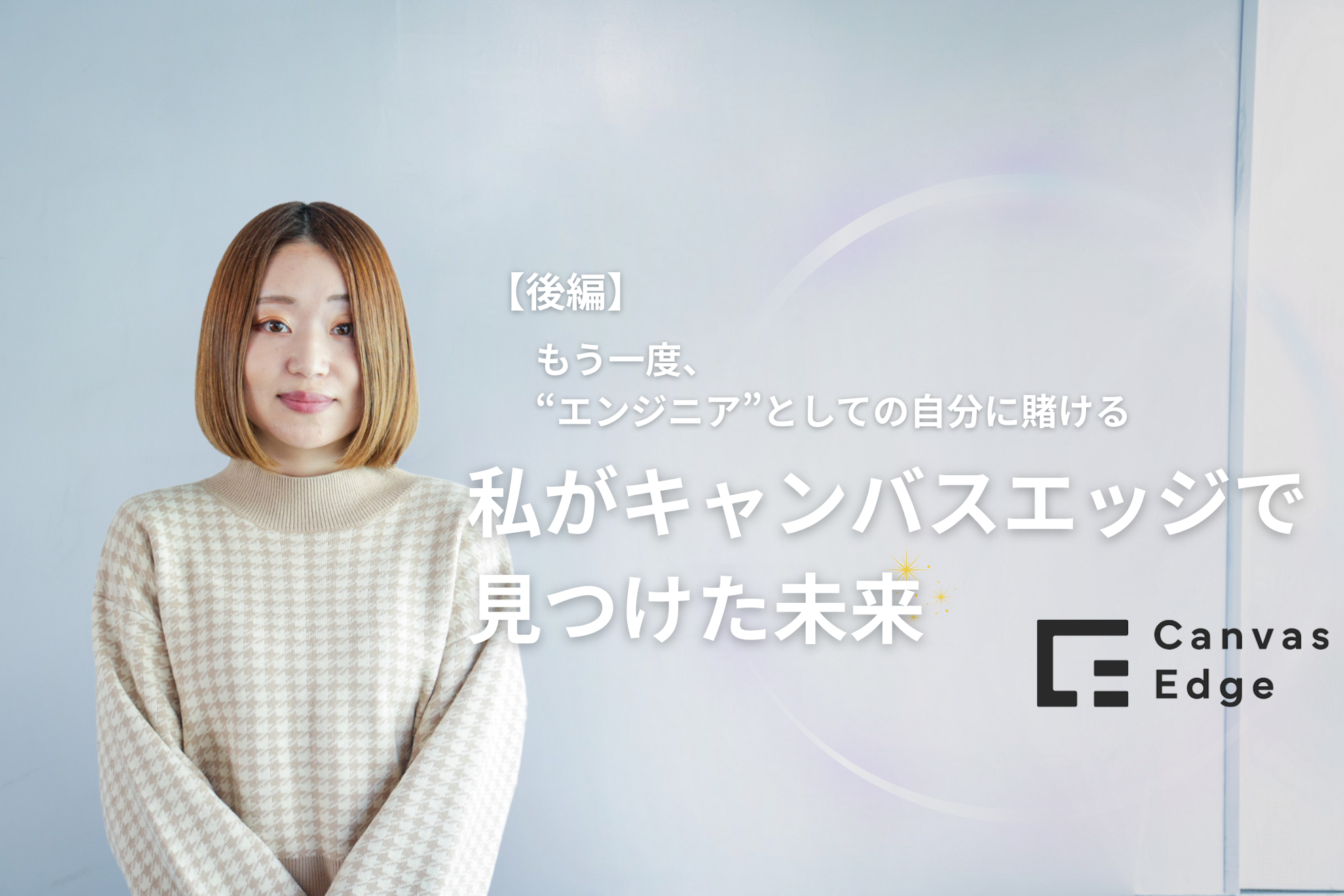 もう一度、"エンジニア"としての自分に賭ける—私がキャンバスエッジで見つけた未来【後編】