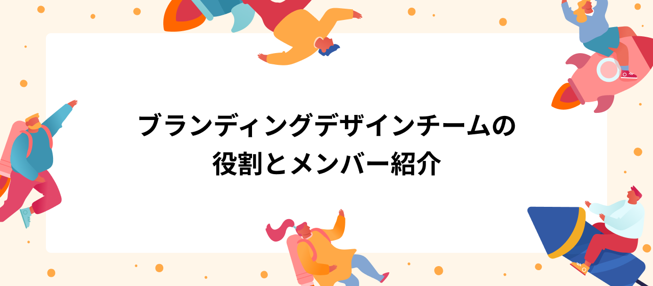 ブランディングデザインチームの役割とメンバー紹介