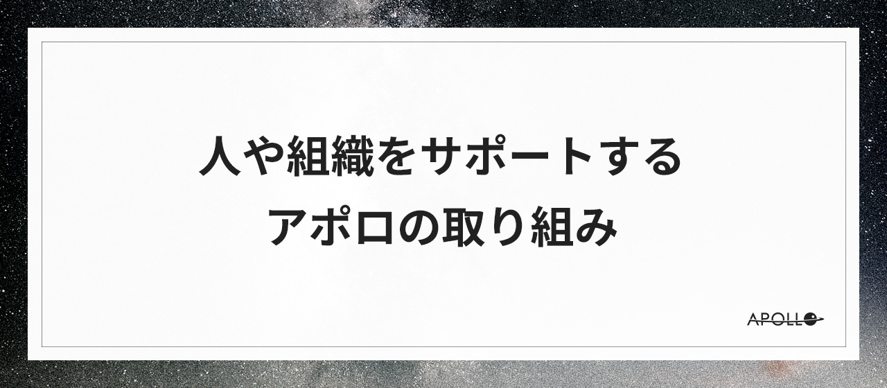 人や組織をサポートするアポロの取り組み