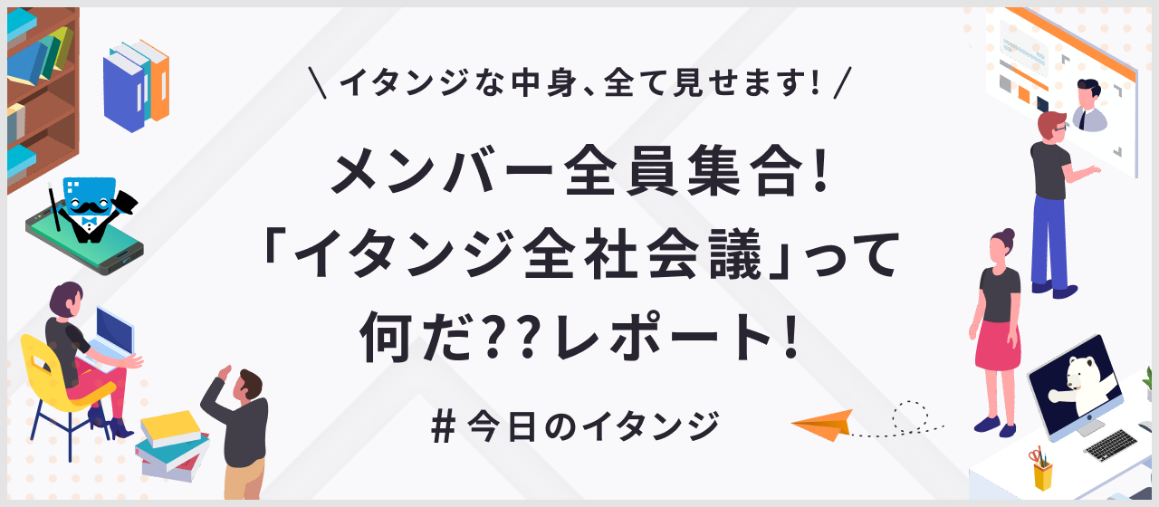 ＼イタンジな中身、すべて見せます！／メンバー全員集合！「イタンジ全社会議」って何だ？レポート！