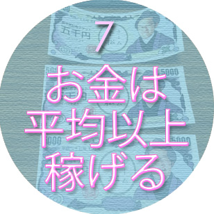 7.お金は平均以上稼げる