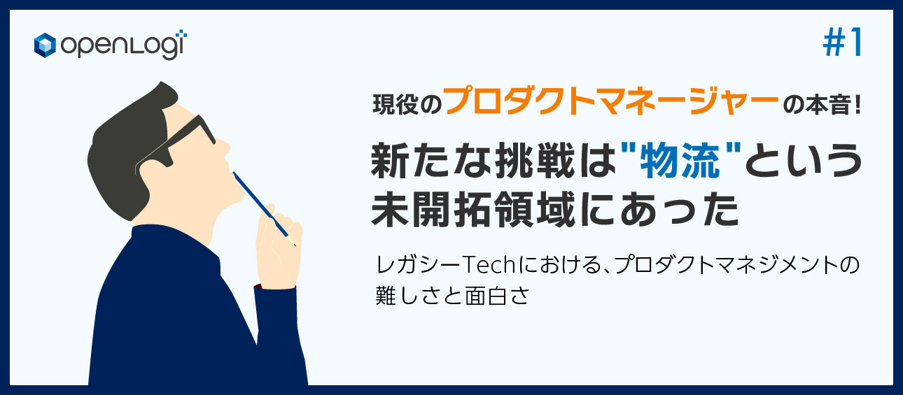 新たな挑戦は”物流”という未開拓領域にあった。レガシーTechにおける、プロダクトマネジメントの難しさと面白さ　＜現役プロダクトマネージャーの本音#1＞