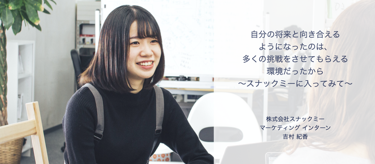 【スナックミーに入ってみて｜インターン編】自分の将来と向き合えるようになったのは、多くの挑戦をさせてもらえる環境だったから