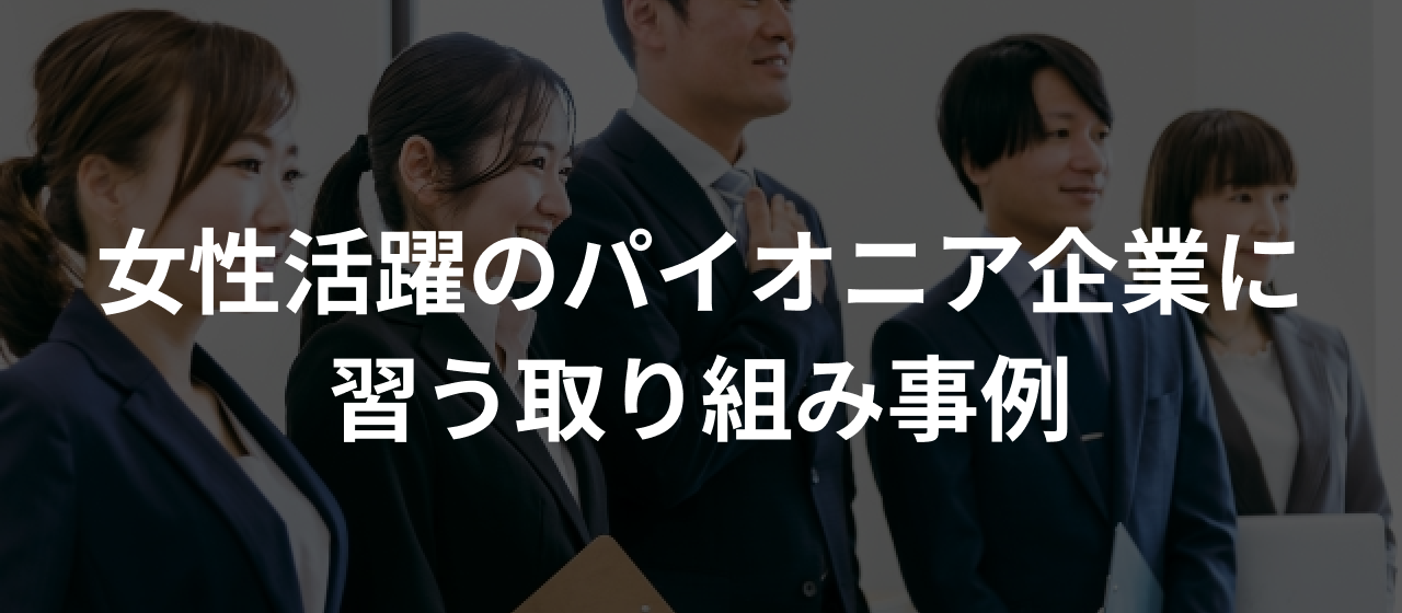 女性活躍のパイオニア企業に習う取り組み事例