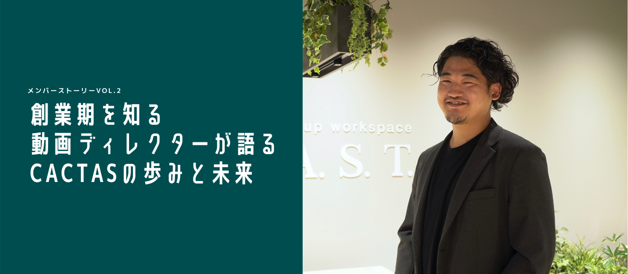 「目指す先は、動画市場においてイノベ ーションを起こすこと」創業から4年、創業期を知る動画ディレクターが語るCACTASの歩みと未来