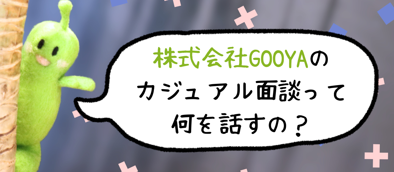 カジュアル面談って何を話すの？GOOYA式面談の流れを紹介します！