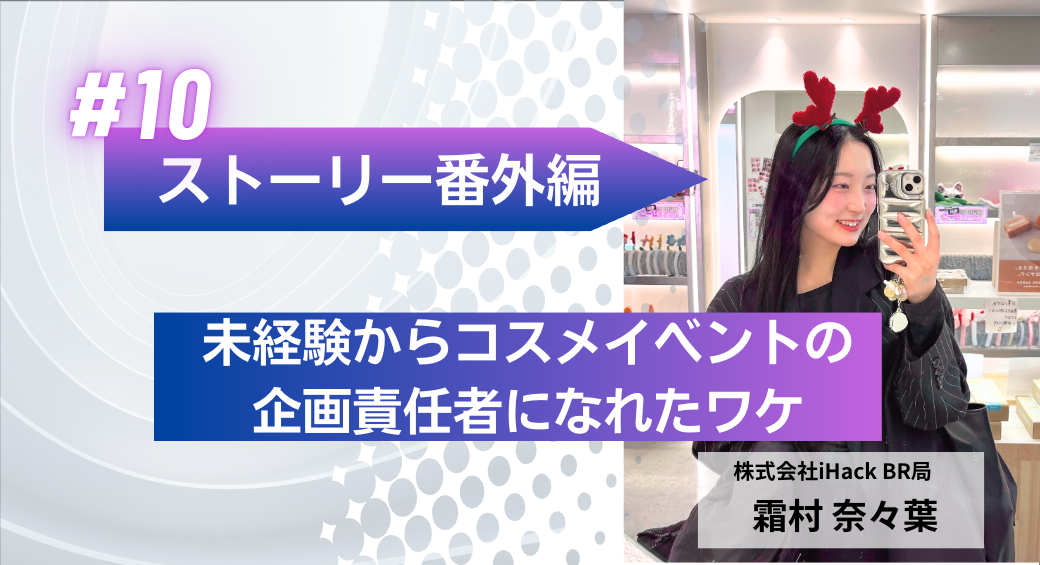 未経験から韓国コスメイベントの企画責任者へ。iHackで叶えた“好き“を仕事にするキャリア