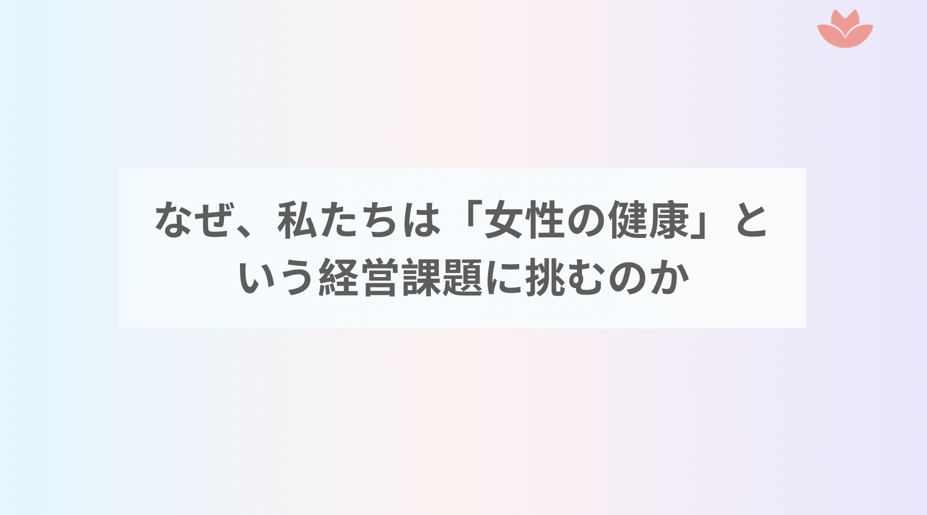 なぜ、私たちは「女性の健康」という経営課題に挑むのか。ダイバーシティが拓く、企業の新たな可能性