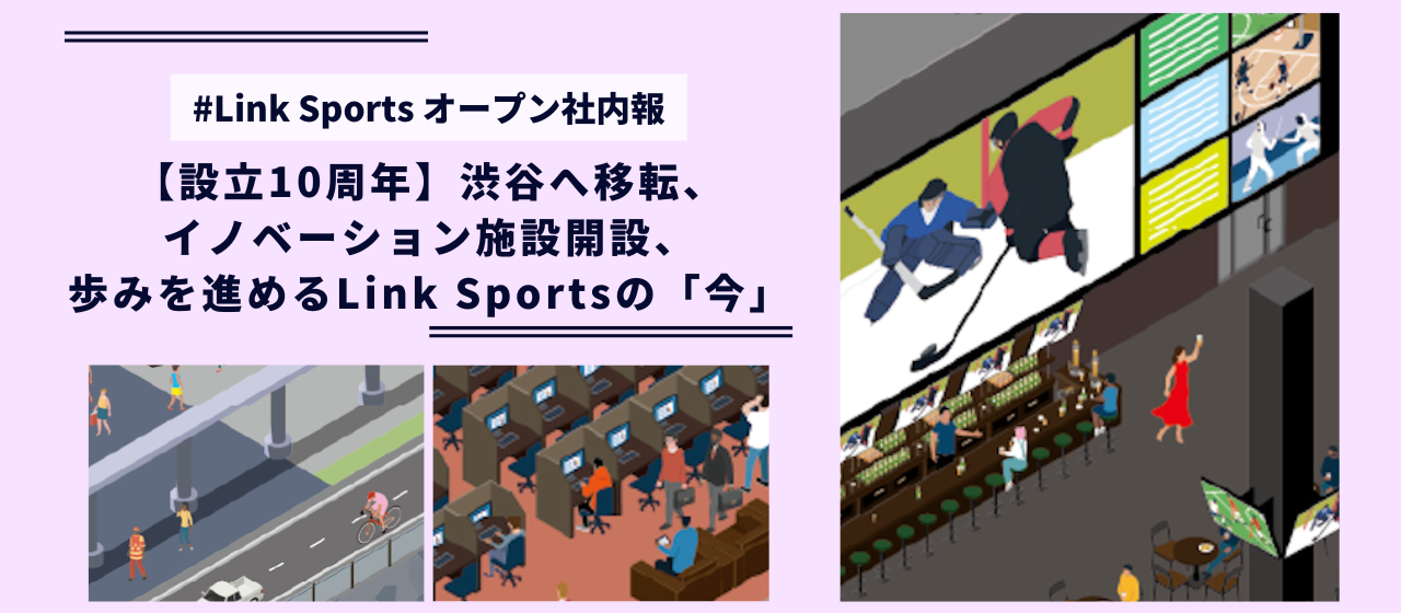 【設立10周年】渋谷への移転、イノベーション施設の完成…歩みを進めるLink Sportsの「今」をお伝えします