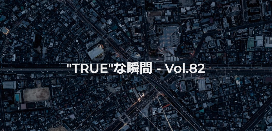 社員のつぶやき｜”TRUE”な瞬間 – Vol.82 を公開しました！